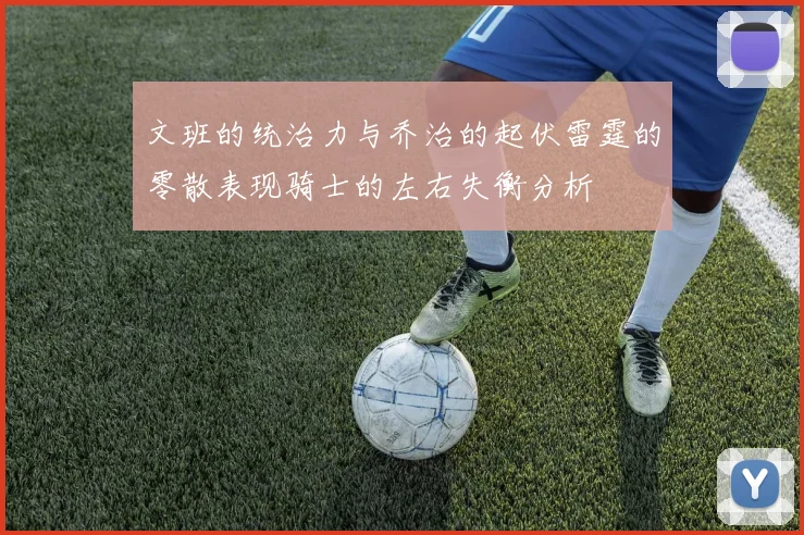 文班的统治力与乔治的起伏雷霆的零散表现骑士的左右失衡分析