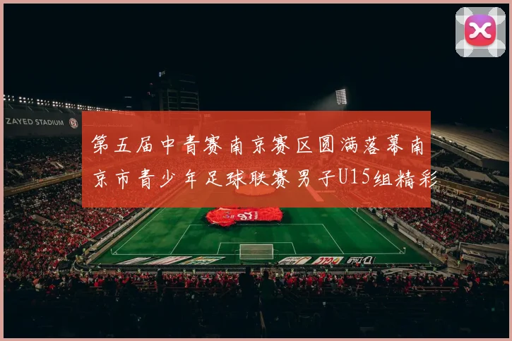 第五届中青赛南京赛区圆满落幕南京市青少年足球联赛男子U15组精彩回顾